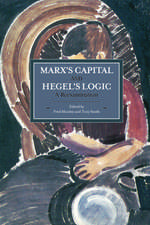 Marx's Capital And Hegel's Logic: A Reexamination: Historical Materialism, Volume 64