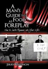 A Man's Guide to Food as Foreplay, How to Invite Romance Into Your Life