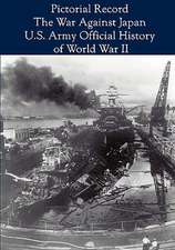 Pictorial Record: The War Against Japan (United States Army in World War II)