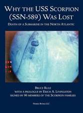 Why the USS Scorpion (Ssn 589) Was Lost: The Death of a Submarine in the North Atlantic