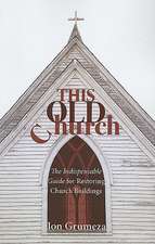 This Old Church: The Indispensable Guide for Restoring Church Buildings