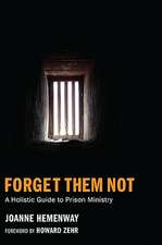 Forget Them Not: A Holistic Guide to Prison Ministry