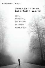 Journey Into an Interfaith World: Jews, Christians, and Muslims in a World Come of Age