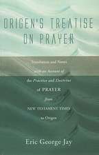 Origen's Treatise on Prayer: Translation and Notes with an Account of the Practice and Doctrine of Prayer from New Testament Times to Origen