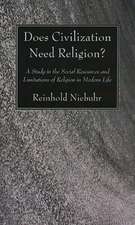 Does Civilization Need Religion?: A Study in the Social Resources and Limitations of Religion in Modern Life