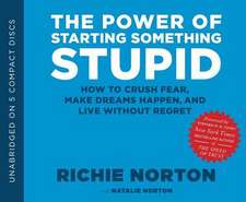 The Power of Starting Something Stupid: How to Crush Fear, Make Dreams Happen, and Live Without Regret