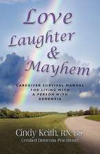 Love, Laughter & Mayhem: Caregiver Survival Manual for Living with a Person with Dementia