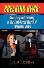 Breaking News: Surviving and Thriving in the Fast-Paced World of Television News