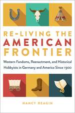 Re-living the American Frontier: Western Fandoms, Reenactment, and Historical Hobbyists in Germany and America Since 1900