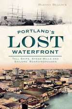 Portland's Lost Waterfront: Tall Ships, Steam Mills and Sailors' Boardinghouses