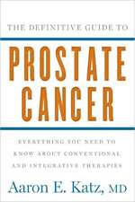 The Definitive Guide to Prostate Cancer: Everything You Need to Know about Conventional and Integrative Therapies