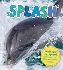 Splash: Plunge, Flap, Hop, Splash! Discover Fun Facts about Water-Loving Animals