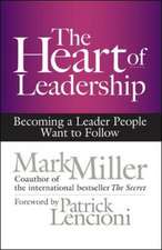 The Heart of Leadership; Becoming a Leader People Want to Follow