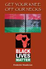 Get Your Knee off Our Necks: Challenges Facing Black Americans in the New Age of Racism, Police Brutality and Donald Trump Rule Influencing Contemp