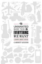 The Unwanted Sound of Everything We Want: A Book About Noise