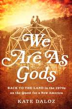 We Are As Gods: Back to the Land in the 1970s on the Quest for a New America