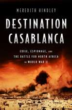 Destination Casablanca: Exile, Espionage, and the Battle for North Africa in World War II