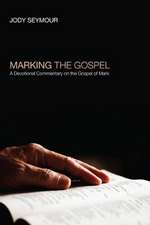 Marking the Gospel: A Devotional Commentary on the Gospel of Mark