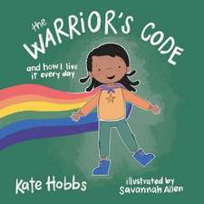 The Warrior's Code: And How I Live It Every Day (a Kid's Guide to Love, Respect, Care, Responsibilit Y, Honor, and Peace)