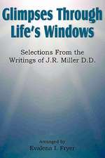 Glimpses Through Life's Windows, Selections from the Writings of J.R. Miller D.D.