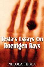 Tesla's Essays on Roentgen Rays: The Life of Nikola Tesla