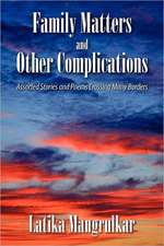 Family Matters and Other Complications: Assorted Stories and Poems Crossing Many Borders