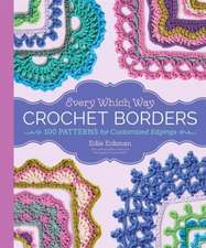 Every Which Way Crochet Borders: 100 Patterns for Customized Edgings