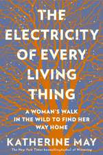 The Electricity of Every Living Thing: A Woman's Walk in the Wild to Find Her Way Home