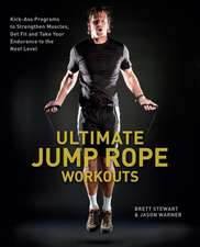 Ultimate Jump Rope Workouts: Kick-Ass Programs to Strengthen Muscles, Get Fit, and Take Your Endurance to the Next Level