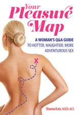 Pleasure Map: A Q&A, Pick-Your-Passion Approach for Hotter, Naughtier, More Adventurous Sex