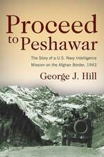 Proceed to Peshwar: The Story of A U.S. Navy Intelligence Mission on the Afghan Border, 1943