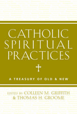 Catholic Spiritual Practices: A Treasury of Old & New