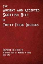 The Ancient and Accepted Scottish Rite in Thirty-Three Degrees - Vol. One