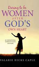 Daring to Be Women After God\'s Own Heart