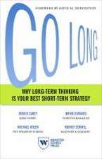 Go Long – Why Long–Term Thinking Is Your Best Short–Term Strategy