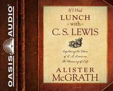 If I Had Lunch with C. S. Lewis: Exploring the Ideas of C. S. Lewis on the Meaning of Life