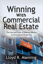 Winning with Commercial Real Estate: The Ins and Outs of Making Money in Investment Properties