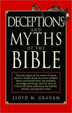 Deceptions and Myths of the Bible: The True Origins of the Stories of Adam and Eve, Noah's Flood, the Tower of Babel, Moses and Mount Sinai, the Proph