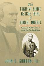 The Fugitive Slave Rescue Trial of Robert Morris: Benjamin Robbins Curtis on the Road to Dred Scott.