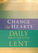 Change Our Hearts: Daily Meditations for Lent