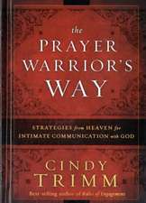 The Prayer Warrior's Way: Strategies from Heaven for Intimate Communication with God