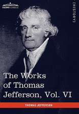 The Works of Thomas Jefferson, Vol. VI (in 12 Volumes)