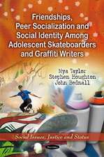 Friendships, Peer Socialization & Social Identity Among Adolescent Skateboarders & Graffiti Writers