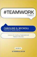 #Teamwork Tweet Book01: 140 Powerful Bite-Sized Insights on Lessons for Leading Teams to Success