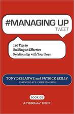 # Managing Up Tweet Book01: 140 Tips to Building an Effective Relationship with Your Boss