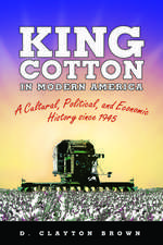 King Cotton in Modern America: A Cultural, Political, and Economic History Since 1945