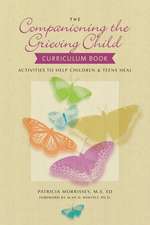 The Companioning the Grieving Child Curriculum Book: Activities to Help Children & Teens Heal