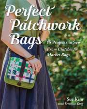 Perfect Patchwork Bags: 15 Projects to Sew - From Clutches to Market Bags