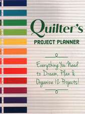 Quilter's Project Planner: Everything You Need to Dream, Plan & Organize 12 Projects!