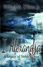 I, Alexandra (a Legacy of Stehle's Door): Vol. 2 - To the Ending of the World